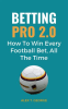 Betting_Pro_2_0__How_to_Win_Every_Football_Bet__All_the_Time